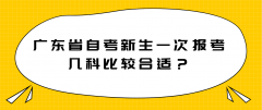 广东省自考新生一次报考几科比较合适？