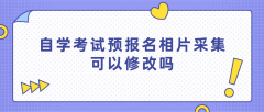 自学考试预报名相片采集可以修改吗