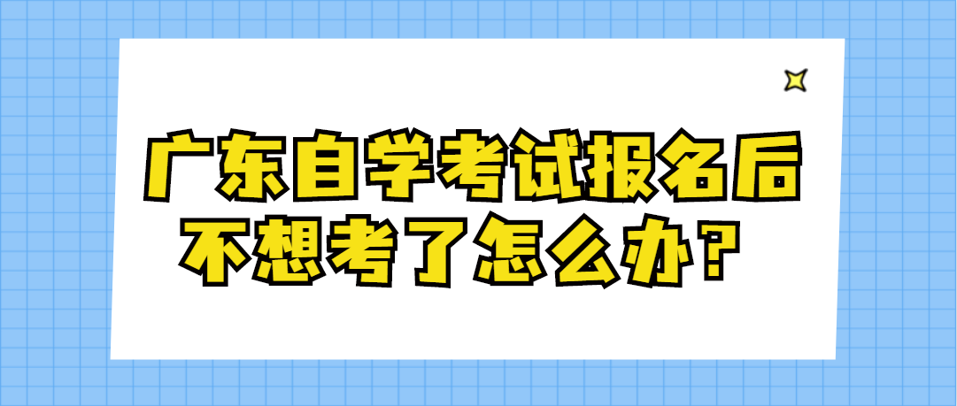 广东自学考试报名后不想考了怎么办？(图1)