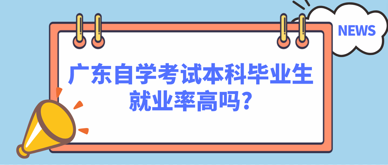 广东自学考试本科毕业生就业率高吗?(图1)