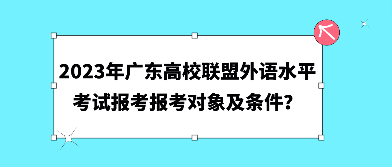 2023年广东高校联盟外语水平考试报考对象及条件 ？(图1)