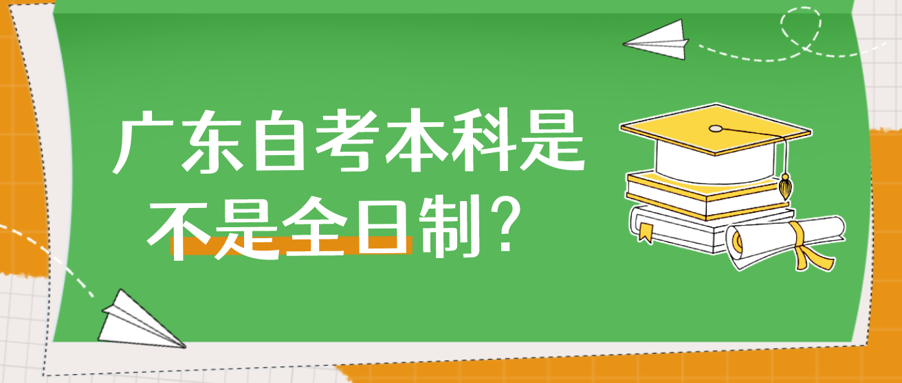 广东自考本科是不是全日制？(图1)