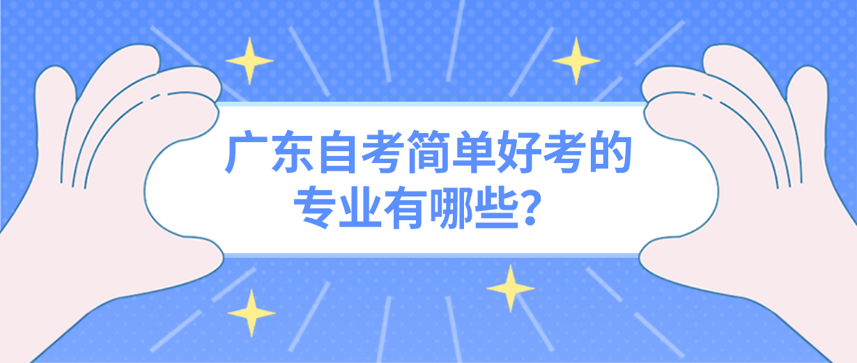 广东自考简单好考的专业有哪些？