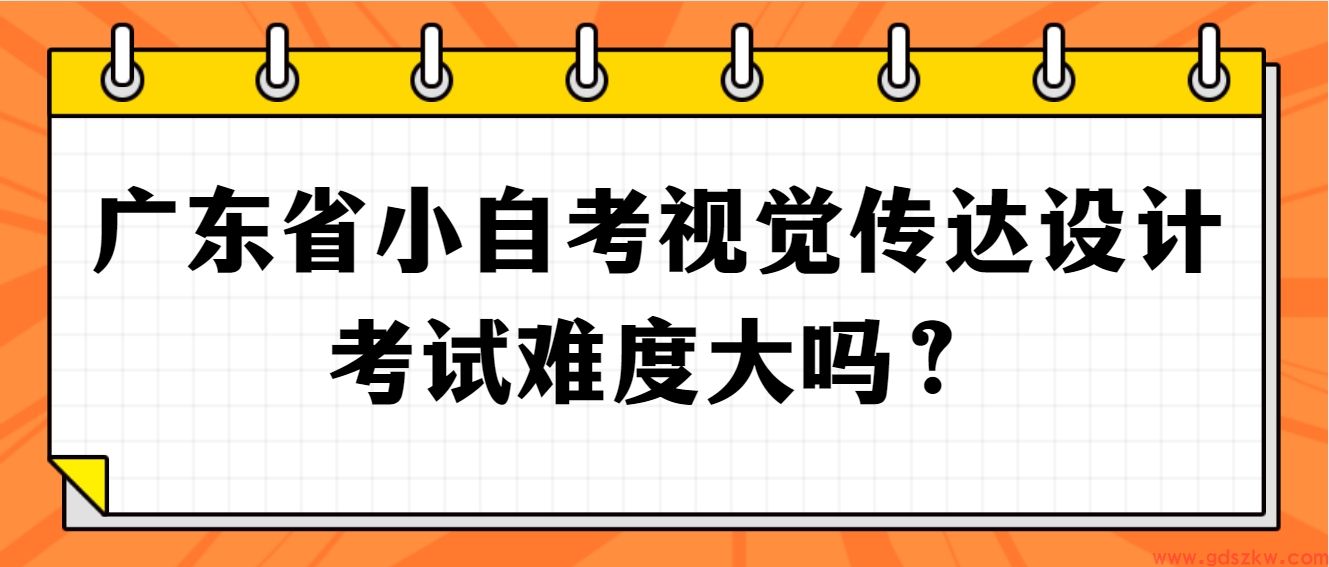 广东省小自考视觉传达设计考试难度大吗？(图1)