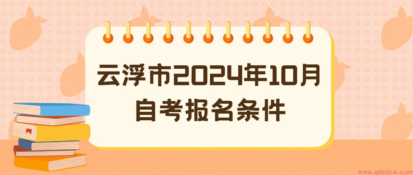 云浮市2024年10月自考报名条件(图1)