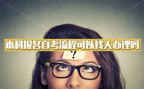 本科报名自考流程可以找人办理吗？(图1)