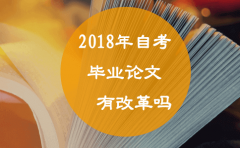 2018年自考毕业论文有改革吗？