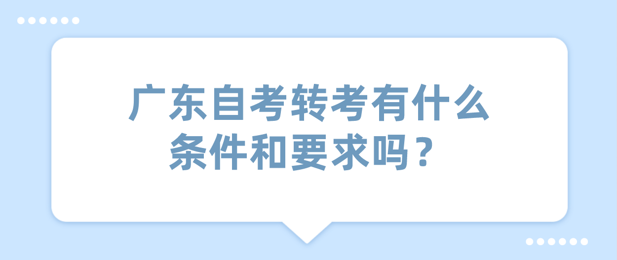 广东自考转考有什么条件和要求吗？(图1)